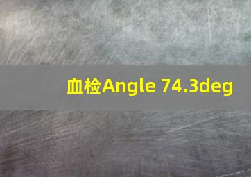 血检Angle 74.3deg